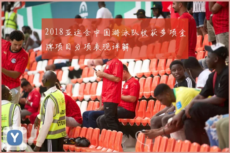 2018亚运会中国游泳队收获多项金牌项目分项表现详解