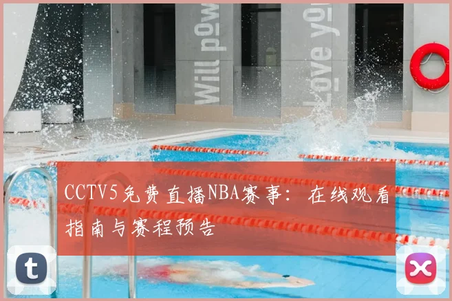 CCTV5免费直播NBA赛事：在线观看指南与赛程预告